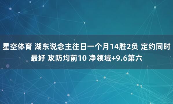 星空体育 湖东说念主往日一个月14胜2负 定约同时最好 攻防均前10 净领域+9.6第六