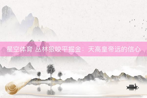 星空体育 丛林狼咬平掘金：天高皇帝远的信心