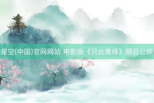 星空(中国)官网网站 电影版《只此青绿》明日公映