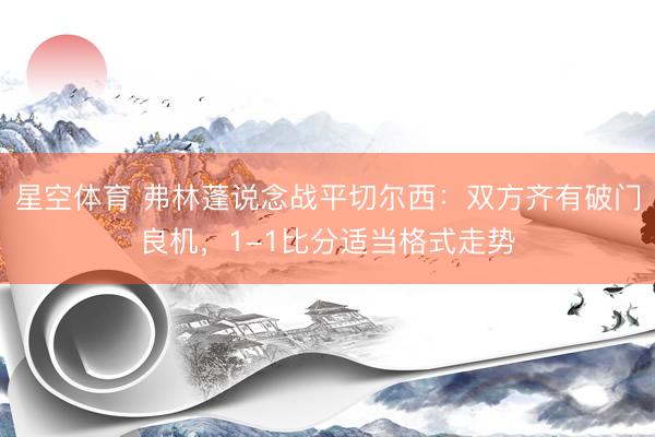 星空体育 弗林蓬说念战平切尔西：双方齐有破门良机，1-1比分适当格式走势