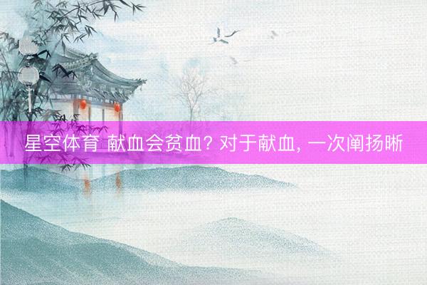 星空体育 献血会贫血? 对于献血，<a href=
