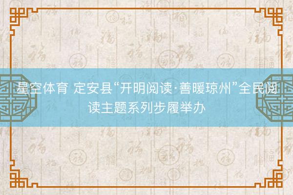 星空体育 定安县“开明阅读·善暖琼州”全民阅读主题系列步履举办
