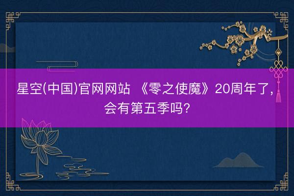 星空(中国)官网网站 《零之使魔》20周年了， 会有第五季吗?